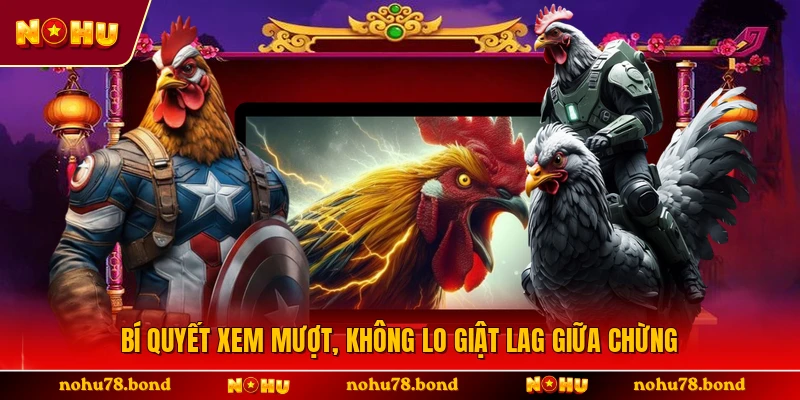 Bí quyết xem mượt, không lo giật lag giữa chừng 
