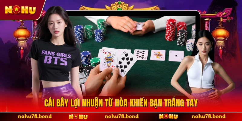 Cái bẫy lợi nhuận từ Hòa khiến bạn trắng tay 