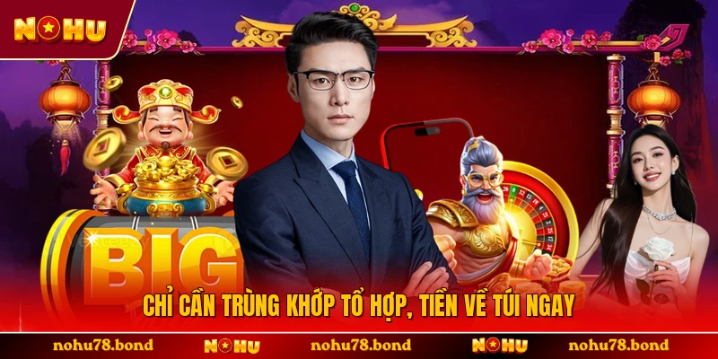 Chỉ cần trùng khớp tổ hợp, tiền về túi ngay 