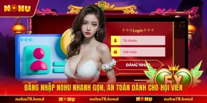 Đăng Nhập NOHU Nhanh Gọn, An Toàn Dành Cho Hội Viên