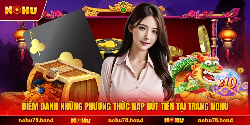 Điểm danh những phương thức nạp rút tiền của trang NOHU