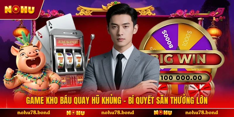 Game Kho Báu Quay Hũ Khủng - Bí Quyết Săn Thưởng Lớn