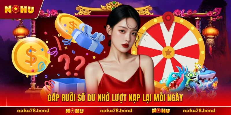 Gấp rưỡi số dư nhờ lượt nạp lại mỗi ngày 