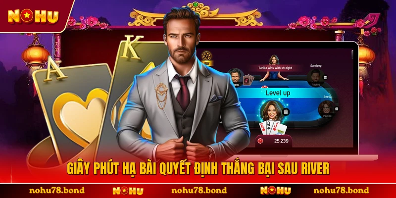 Giây phút hạ bài quyết định thắng bại sau river 