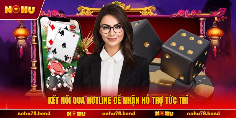 Kết nối qua hotline để nhận hỗ trợ tức thì
