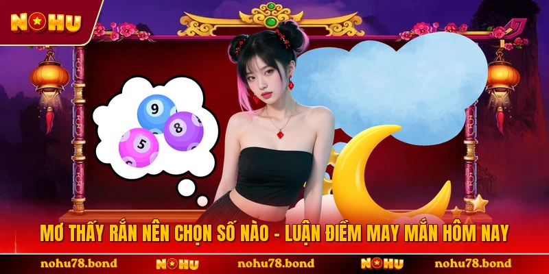 Mơ Thấy Rắn Nên Chọn Số Nào - Luận Điềm May Mắn Hôm Nay