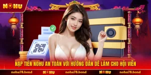 Nạp Tiền NOHU An Toàn Với Hướng Dẫn Dễ Làm Cho Hội Viên