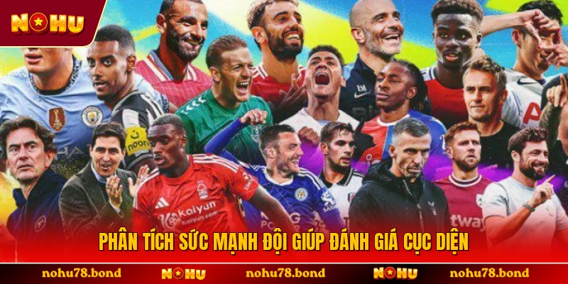 Phân tích sức mạnh đội giúp đánh giá cục diện 