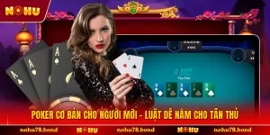 Poker Cơ Bản Cho Người Mới - Luật Dễ Nắm Cho Tân Thủ
