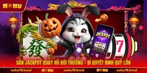 Săn Jackpot Quay Hũ Đổi Thưởng - Bí Quyết Rinh Quỹ Lớn