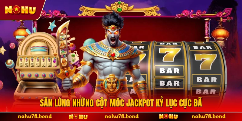 Săn lùng những cột mốc Jackpot kỷ lục cực đã 