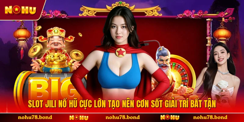 Slot Jili Nổ Hũ Cực Lớn Tạo Nên Cơn Sốt Giải Trí Bất Tận