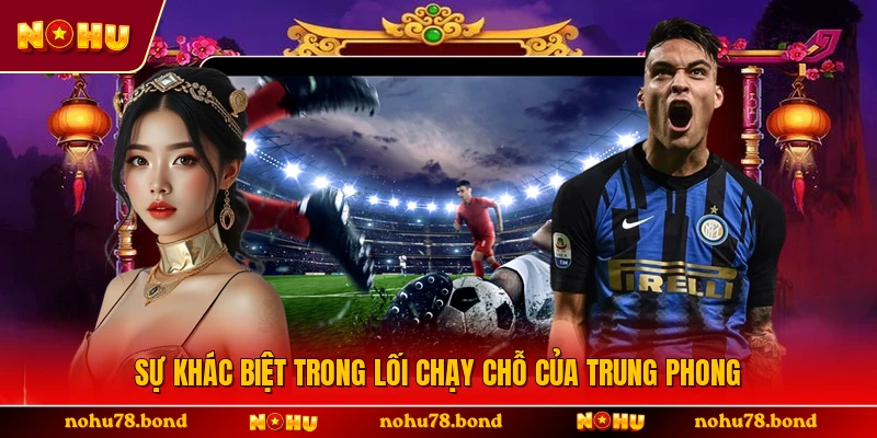Sự khác biệt trong lối chạy chỗ của trung phong 