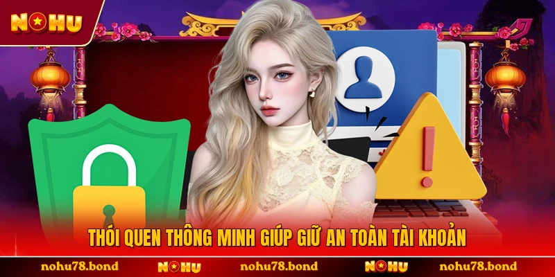 Thói quen thông minh giúp giữ an toàn tài khoản
