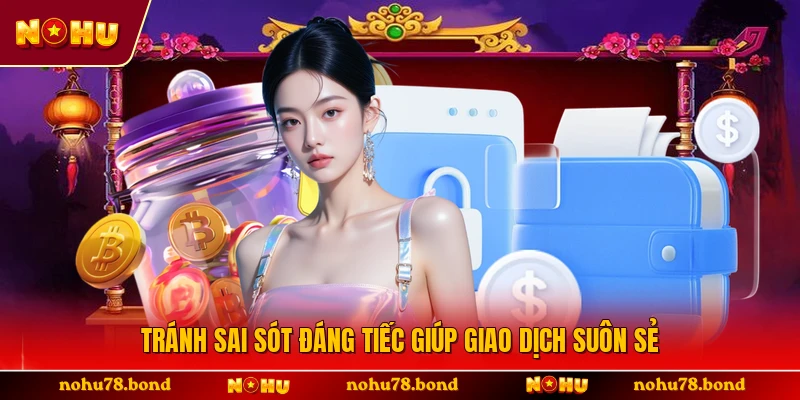 Tránh sai sót đáng tiếc giúp giao dịch suôn sẻ 